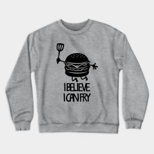 I Believe I Can Fry Funny Fry Cook Meme Gift For Burger Lovers Crewneck Sweatshirt